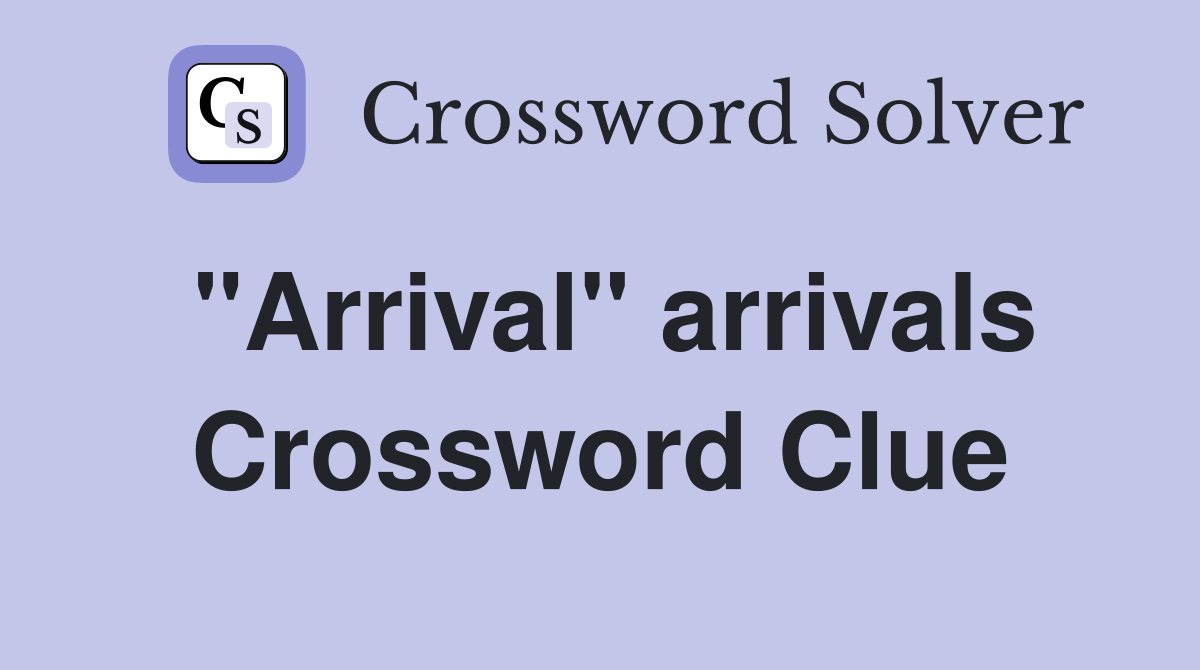 "Arrival" arrivals Crossword Clue Answers Crossword Solver